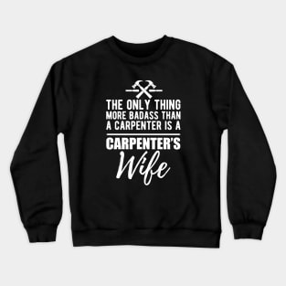 Carpenter's Wife - More badass than a carpenter w Crewneck Sweatshirt